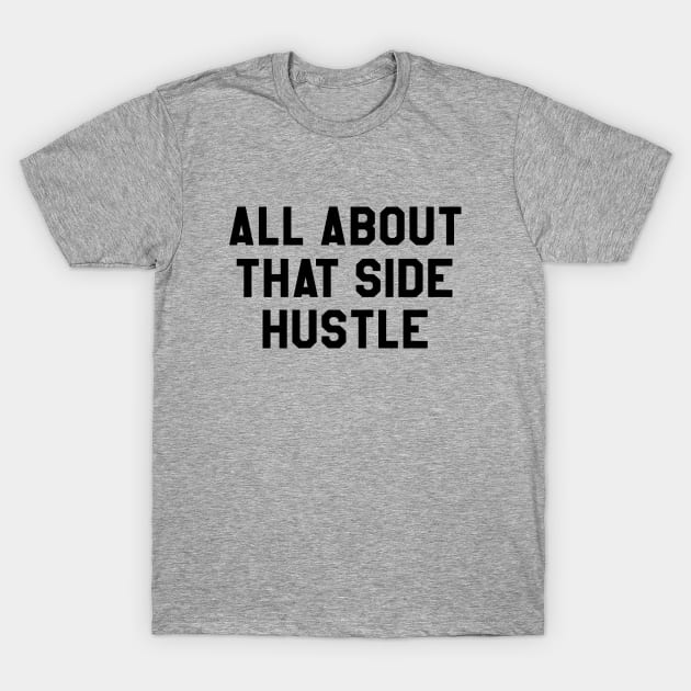 All About That Side Hustle T-Shirt by 3bagsfull